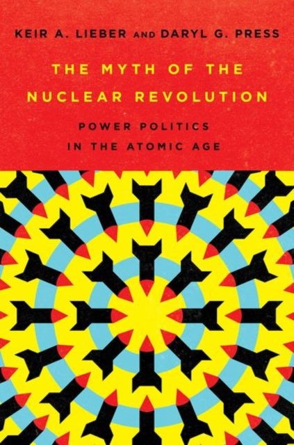The Myth of the Nuclear Revolution - Power Politics in the Atomic Age
