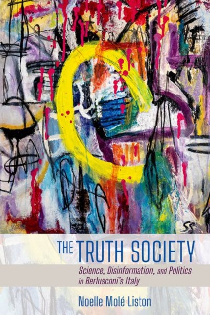 The Truth Society - Science, Disinformation, and Politics in Berlusconi's Italy