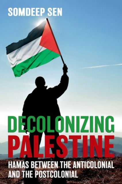 Decolonizing Palestine - Hamas between the Anticolonial and the Postcolonial