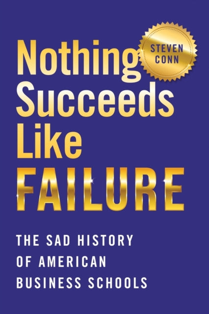 Nothing Succeeds Like Failure - The Sad History of American Business Schools