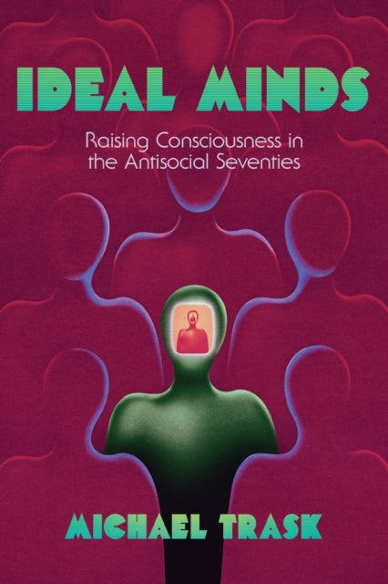 Ideal Minds - Raising Consciousness in the Antisocial Seventies