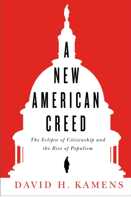 A New American Creed - The Eclipse of Citizenship and Rise of Populism