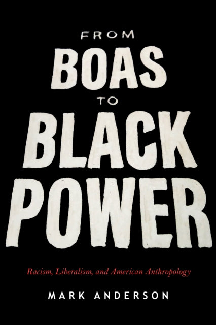 From Boas to Black Power - Racism, Liberalism, and American Anthropology