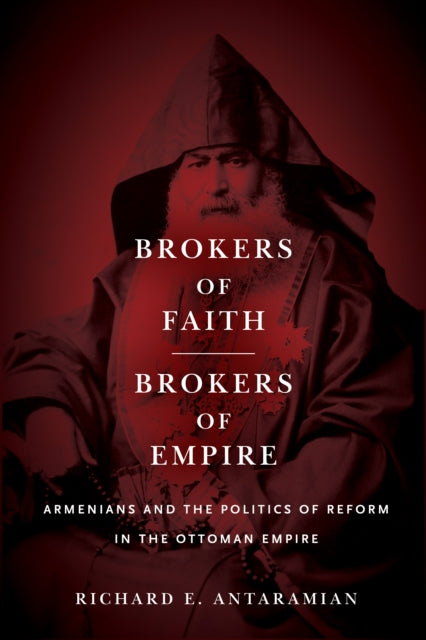Brokers of Faith, Brokers of Empire - Armenians and the Politics of Reform in the Ottoman Empire