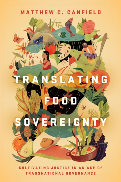 Translating Food Sovereignty - Cultivating Justice in an Age of Transnational Governance