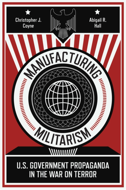 Manufacturing Militarism - U.S. Government Propaganda in the War on Terror