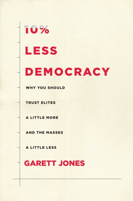 10% LESS DEMOCRACY: WHY YOU SHOULD TRUST ELITES