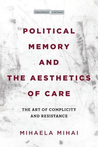 Political Memory and the Aesthetics of Care - The Art of Complicity and Resistance