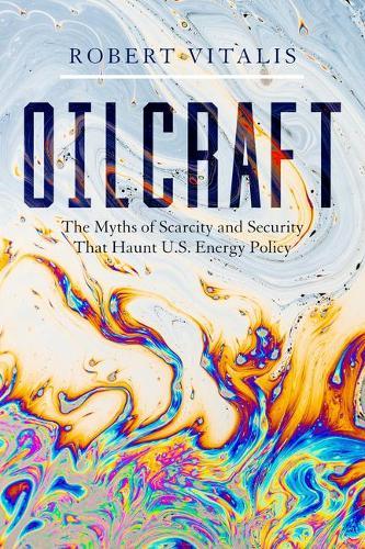 Oilcraft - The Myths of Scarcity and Security That Haunt U.S. Energy Policy