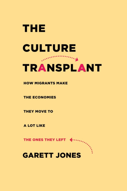 The Culture Transplant - How Migrants Make the Economies They Move To a Lot Like the Ones They Left