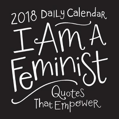 I Am a Feminist 2018 Daily Calendar: Quotes That Empower