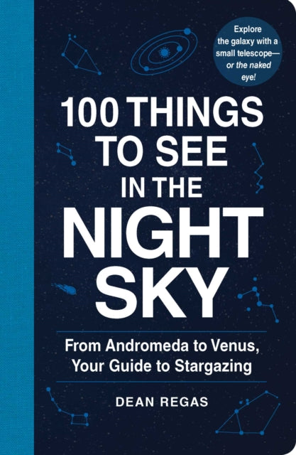 100 Things to See in the Night Sky: From Planets and Satellites to Meteors and Constellations, Your Guide to Stargazing