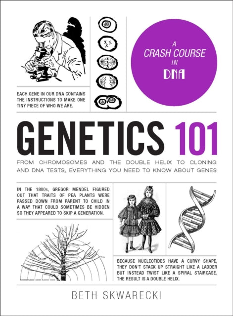 Genetics 101 - From Chromosomes and the Double Helix to Cloning and DNA Tests, Everything You Need to Know about Genes