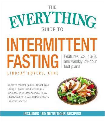 The Everything Guide to Intermittent Fasting - Features 5:2, 16/8, and Weekly 24-Hour Fast Plans