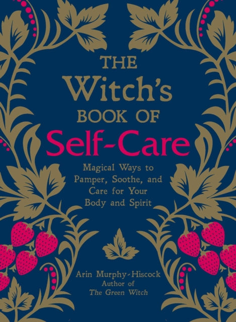 The Witch's Book of Self-Care - Magical Ways to Pamper, Soothe, and Care for Your Body and Spirit
