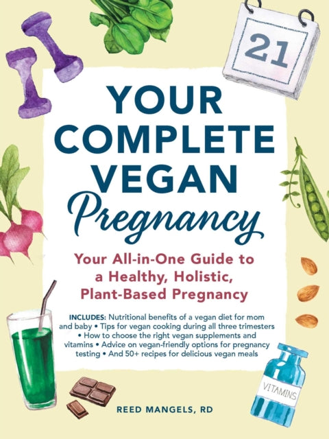 Your Complete Vegan Pregnancy - Your All-in-One Guide to a Healthy, Holistic, Plant-Based Pregnancy