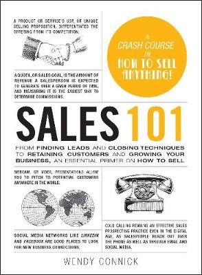 Sales 101 - From Finding Leads and Closing Techniques to Retaining Customers and Growing Your Business, an Essential Primer on How to Sell