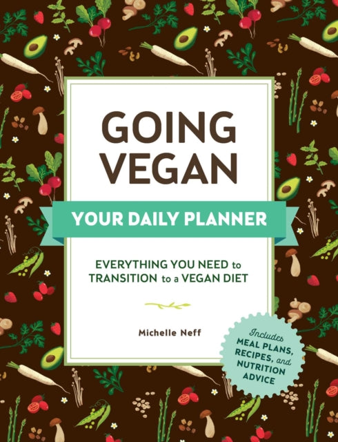 Going Vegan: Your Daily Planner - Everything You Need to Transition to a Vegan Diet