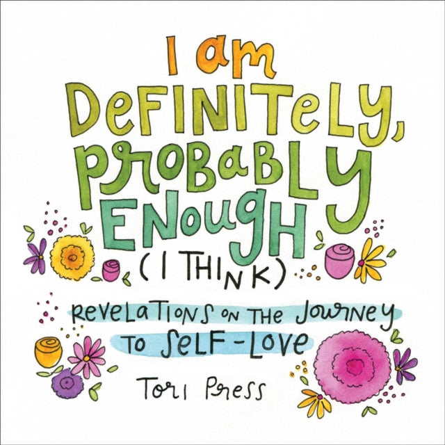 I Am Definitely, Probably Enough (I Think) - Revelations on the Journey to Self-Love