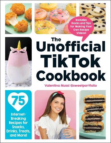 The Unofficial TikTok Cookbook - 75 Internet-Breaking Recipes for Snacks, Drinks, Treats, and More!