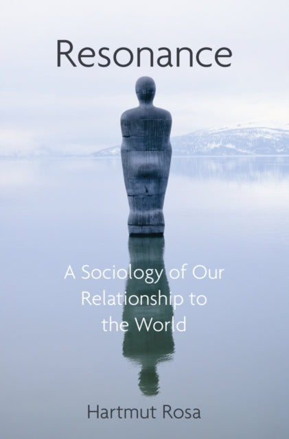 RESONANCE: A SOCIOLOGY OF OUR RELATIONSHIP TO THE