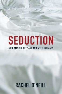 Seduction - Men, Masculinity and Mediated Intimacy