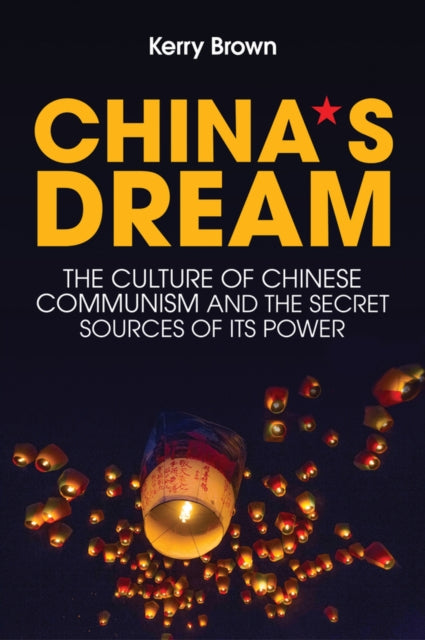 China's Dream, The Culture of Chinese Communism and the Secret Sources of its Power