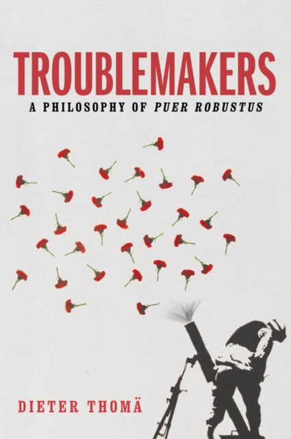 Troublemakers - A Philosophy of Puer Robustus