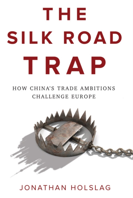 The Silk Road Trap, How China's Trade Ambitions Challenge Europe