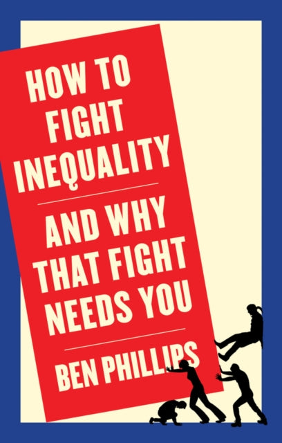 HOW TO FIGHT INEQUALITY: AND WHY THAT FIGHT NEEDS