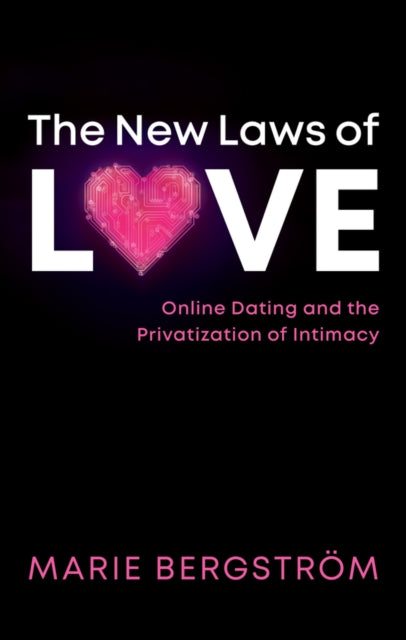 The New Laws of Love - Online Dating and the Privatization of Intimacy