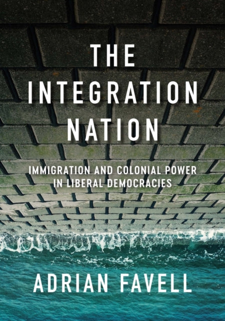 The Integration Nation - Immigration and Colonial Power in Liberal Democracies