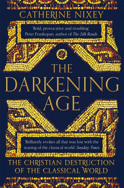 The Darkening Age - The Christian Destruction of the Classical World