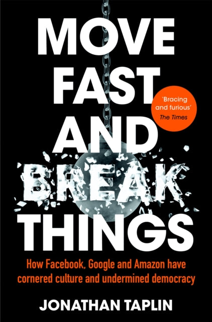 Move Fast and Break Things - How Facebook, Google and Amazon Have Cornered Culture and Undermined Democracy