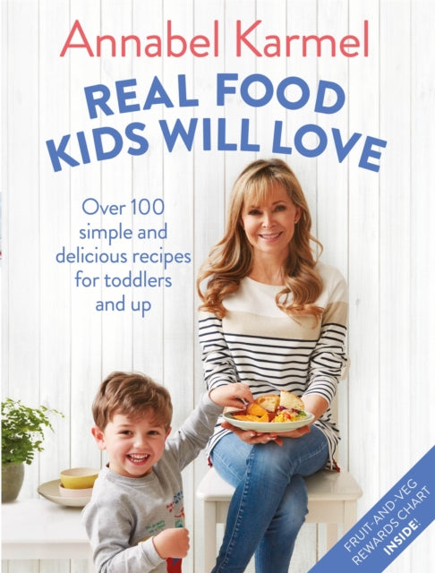 Real Food Kids Will Love - Over 100 simple and delicious recipes for toddlers and up