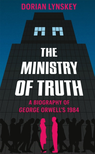 The Ministry of Truth - A Biography of George Orwell's 1984