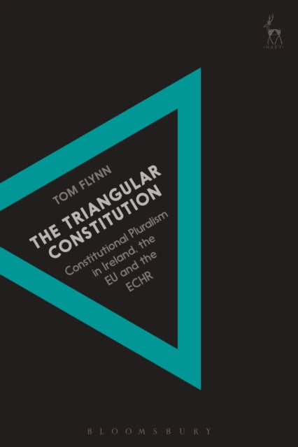 The Triangular Constitution - Constitutional Pluralism in Ireland, the EU and the ECHR