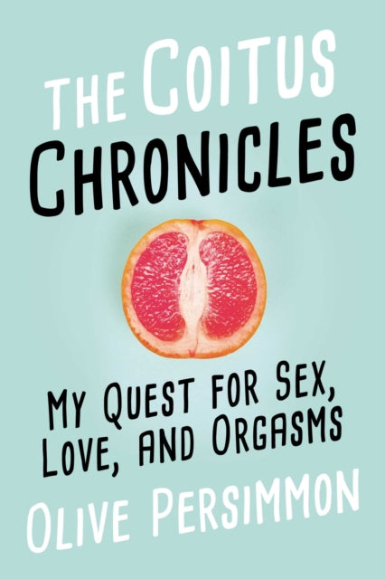 The Coitus Chronicles - My Quest for Sex, Love, and Orgasms