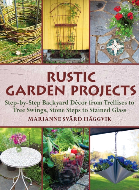 Rustic Garden Projects - Step-by-Step Backyard Decor from Trellises to Tree Swings, Stone Steps to Stained Glass