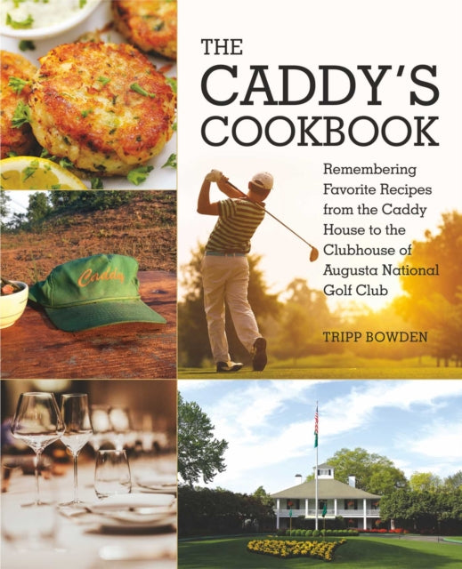 The Caddy's Cookbook - Remembering Favorite Recipes from the Caddy House to the Clubhouse of Augusta National Golf Club