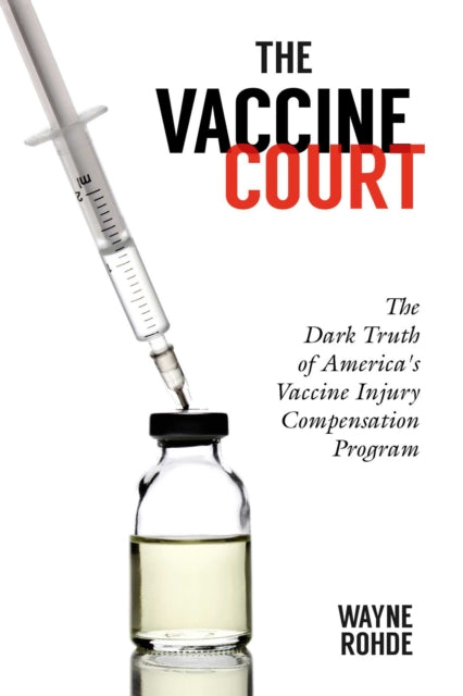 The Vaccine Court 2.0: Revised and Updated - The Dark Truth of America's Vaccine Injury Compensation Program