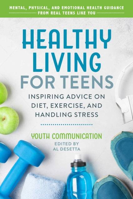 Healthy Living for Teens - Inspiring Advice on Diet, Exercise, and Handling Stress
