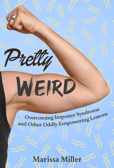 Pretty Weird - Overcoming Impostor Syndrome and Other Oddly Empowering Lessons