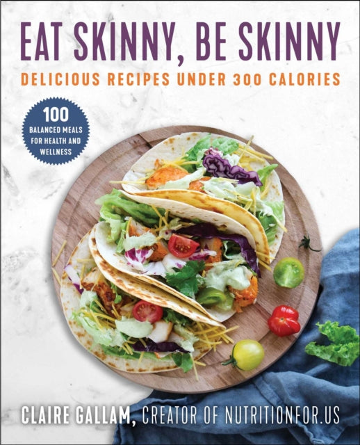 Eat Skinny, Be Skinny - Delicious Recipes Under 300 Calories