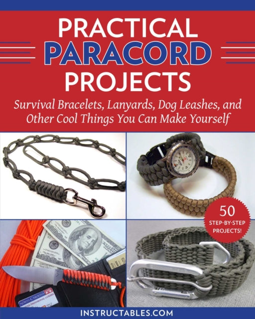 Practical Paracord Projects - Survival Bracelets, Lanyards, Dog Leashes, and Other Cool Things You Can Make Yourself