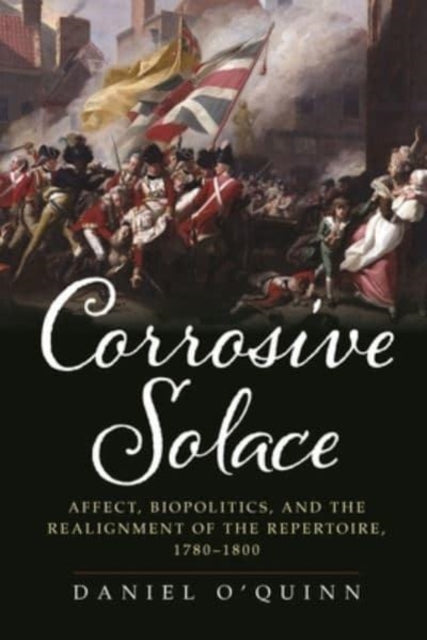 Corrosive Solace - Affect, Biopolitics, and the Realignment of the Repertoire, 1780-1800