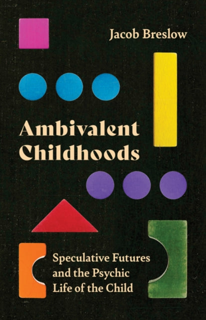 Ambivalent Childhoods - Speculative Futures and the Psychic Life of the Child