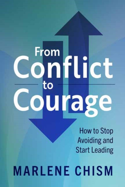 From Conflict to Courage - How to Stop Avoiding and Start Leading