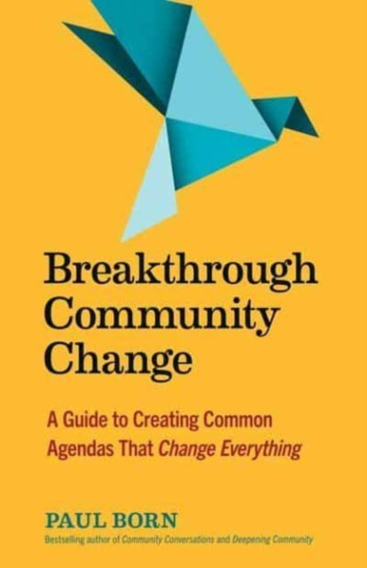 Breakthrough Community Change - A Guide to Creating Common Agendas That Change Everything