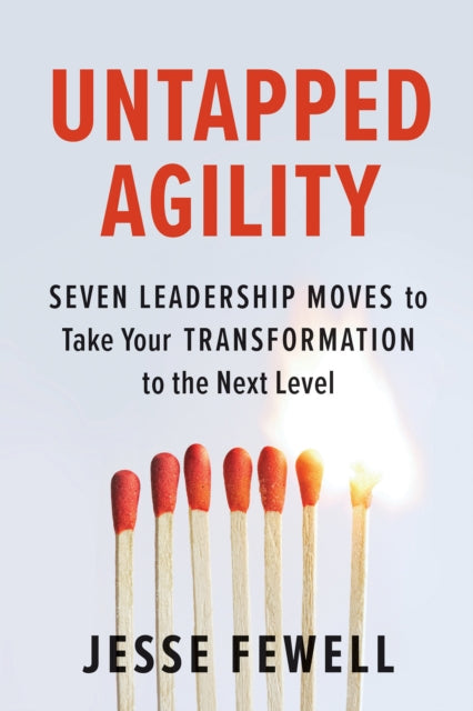 Untapped Agility - Seven Leadership Moves to Take Your Transformation to the Next Level